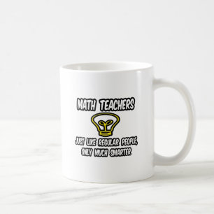 Math Teachers...Like Regular People, Only Smarter Coffee Mug