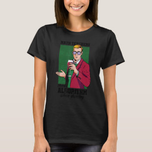 Math Teachers Need Algorithm Dance School Teacher T-Shirt