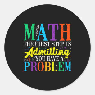 Math the first step is admitting have a problem classic round sticker