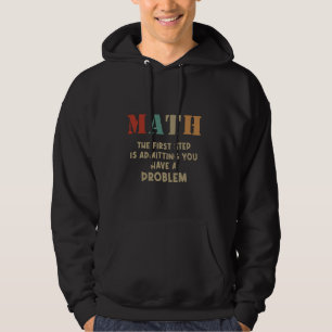 Math The First Step Is Admitting You Have A Proble Hoodie