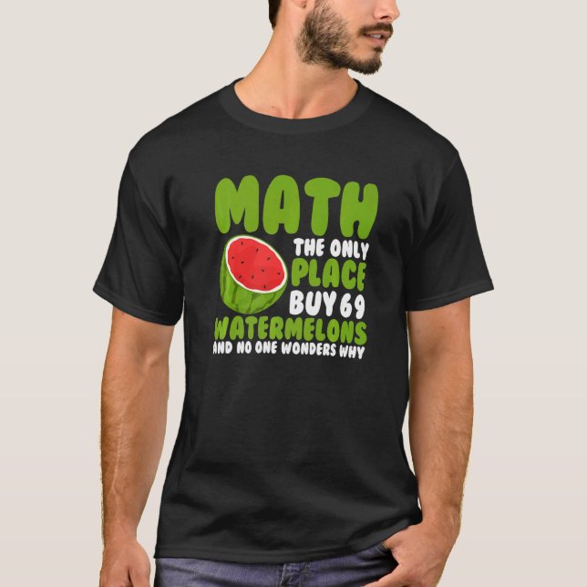 Math The Only Place Where People 69 Watermelon  Ma T-Shirt (Front)