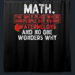 Math. The Only Place Where People Buy 69 Watermelo Shower Curtain<br><div class="desc">funny mathematics quote for yourself or make it as a gift for a math teacher or a student. will be a great present on back to school for someone that has a sense of humour or any math lover.</div>