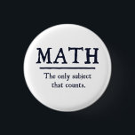 Math The Only Subject That Counts 3 Cm Round Badge<br><div class="desc">Math.  The only subject that really counts.  1 ...   2 ... .  3 ... .  3.14 ... .. 4 ... .how many ways is math better than English or history?  Infinite!  Math rocks.</div>