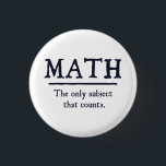 Math The Only Subject That Counts 3 Cm Round Badge<br><div class="desc">Math.  The only subject that really counts.  1 ...   2 ... .  3 ... .  3.14 ... .. 4 ... .how many ways is math better than English or history?  Infinite!  Math rocks.</div>