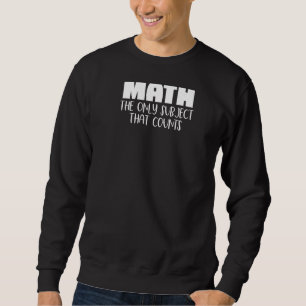 Math The Only Subject That Counts Cute Math Teac Sweatshirt