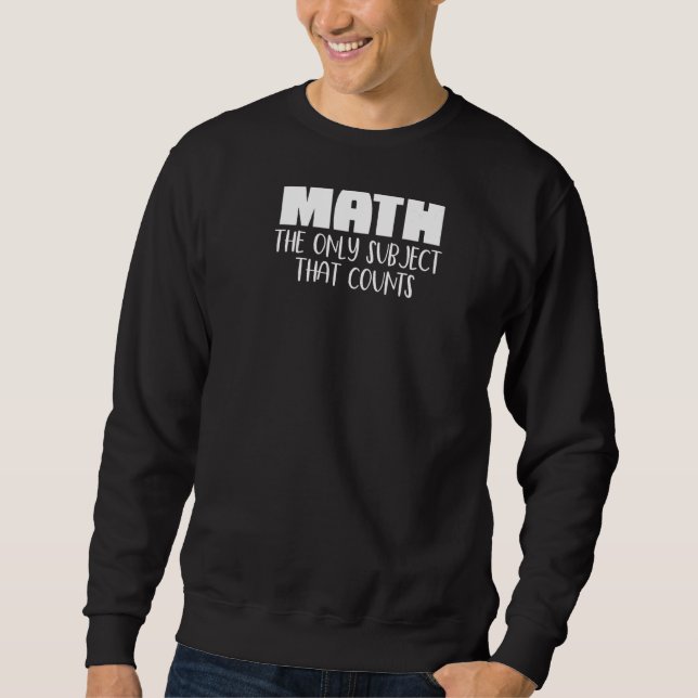 Math The Only Subject That Counts  Cute  Math Teac Sweatshirt (Front)