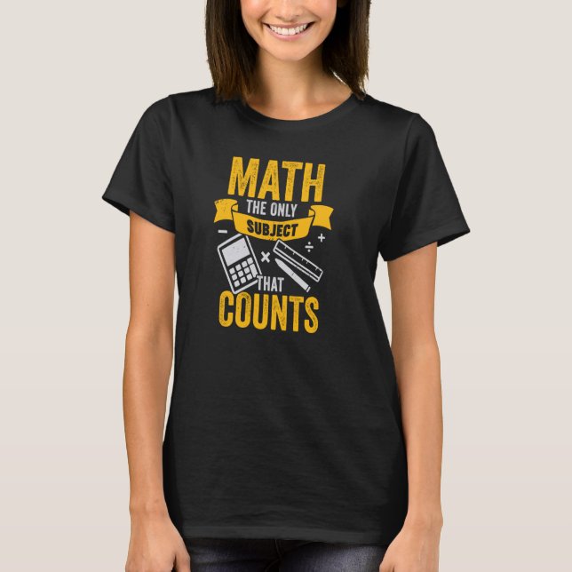 Math The Only Subject That Counts for a Math Teach T-Shirt (Front)