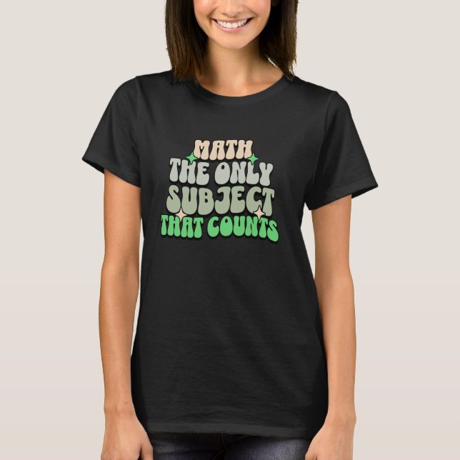 Math The Only Subject That Counts Funny Science Ma T-Shirt (Front)