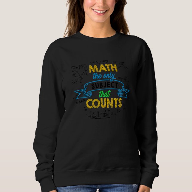 Math The Only Subject That Counts Math Teacher Tea Sweatshirt (Front)