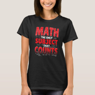 Math The Only Subject That Counts Mathematician Ma T-Shirt