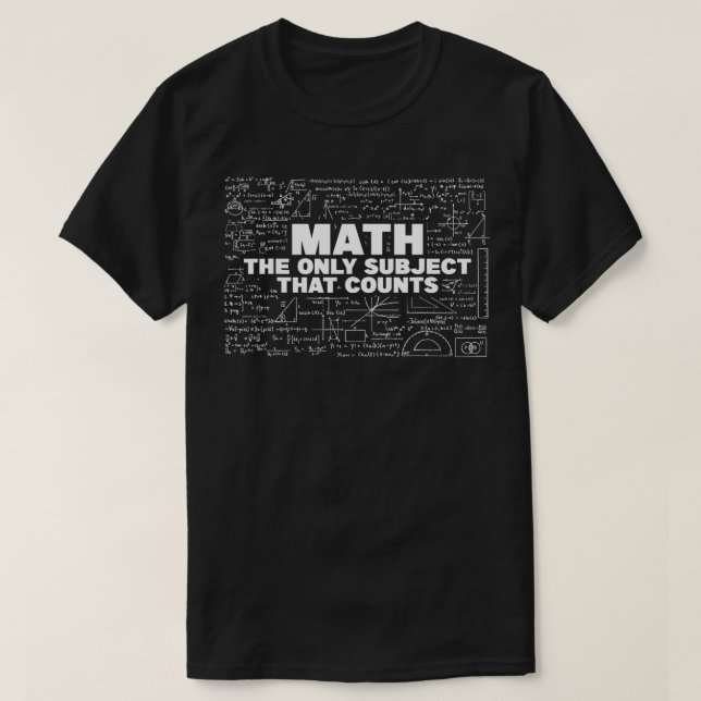 Math The Only Subject That Counts Mathematician Te T-Shirt (Design Front)