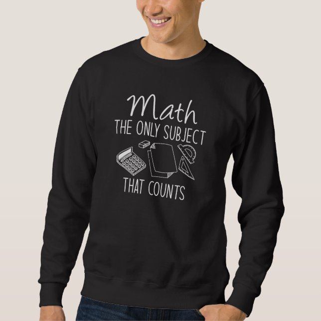 Math The Only Subject That Counts Sweatshirt (Front)