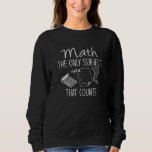 Math The Only Subject That Counts Sweatshirt<br><div class="desc">Math The Only Subject That Counts</div>