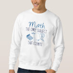 Math The Only Subject That Counts Sweatshirt<br><div class="desc">Math The Only Subject That Counts</div>
