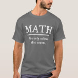 Math The Only Subject That Counts T-Shirt<br><div class="desc">The only subject that really counts.  1 ...   2 ... .  3 ... .  3.14 ... .. 4 ... .how many ways is math better than English or history?  Infinite!  Math rocks.</div>