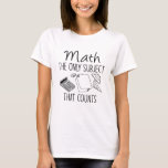 Math The Only Subject That Counts T-Shirt<br><div class="desc">Math The Only Subject That Counts</div>