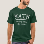 Math The Only Subject That Counts T-Shirt<br><div class="desc">The only subject that really counts.  1 ...   2 ... .  3 ... .  3.14 ... .. 4 ... .how many ways is math better than English or history?  Infinite!  Math rocks.</div>