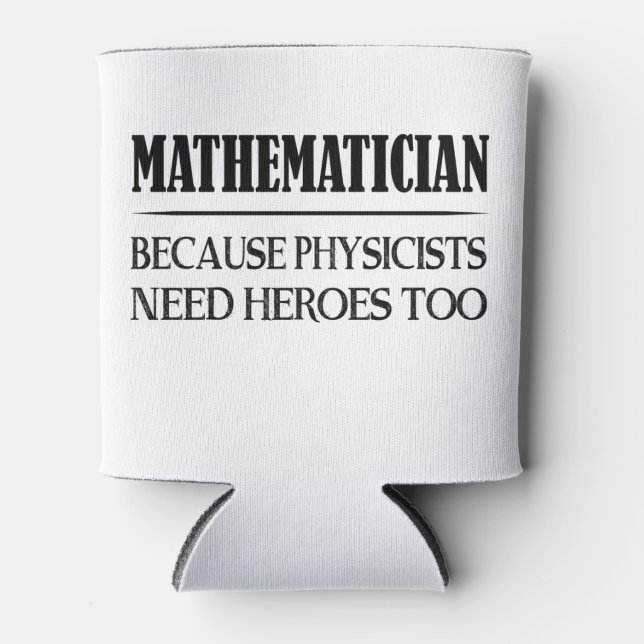 Mathematician - Because Physicists Need Heroes Too Can Cooler (Front)
