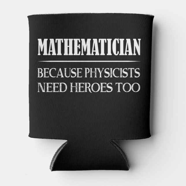 Mathematician - Because Physicists Need Heroes Too Can Cooler (Front)