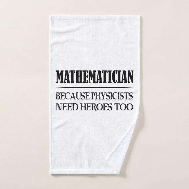 Mathematician - Because Physicists Need Heroes Too Hand Towel (Hand Towel)