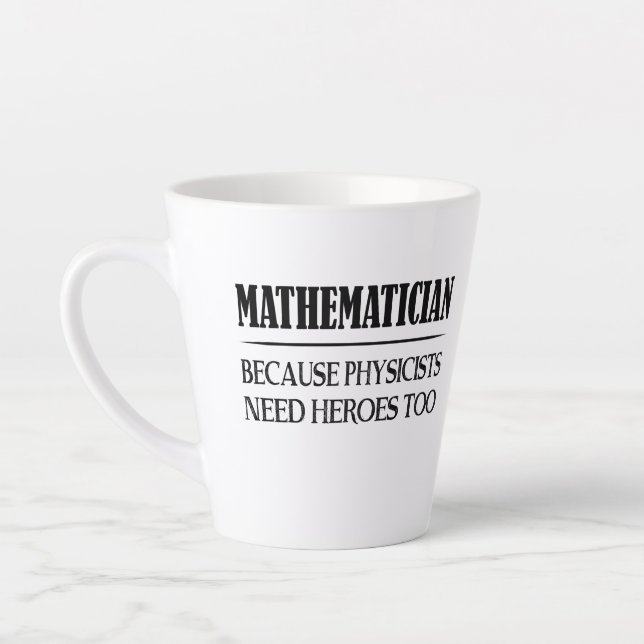 Mathematician - Because Physicists Need Heroes Too Latte Mug (Left)