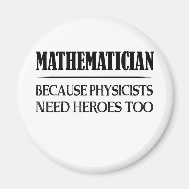 Mathematician - Because Physicists Need Heroes Too Magnet (Front)
