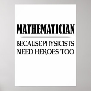 Mathematician - Because Physicists Need Heroes Too Poster
