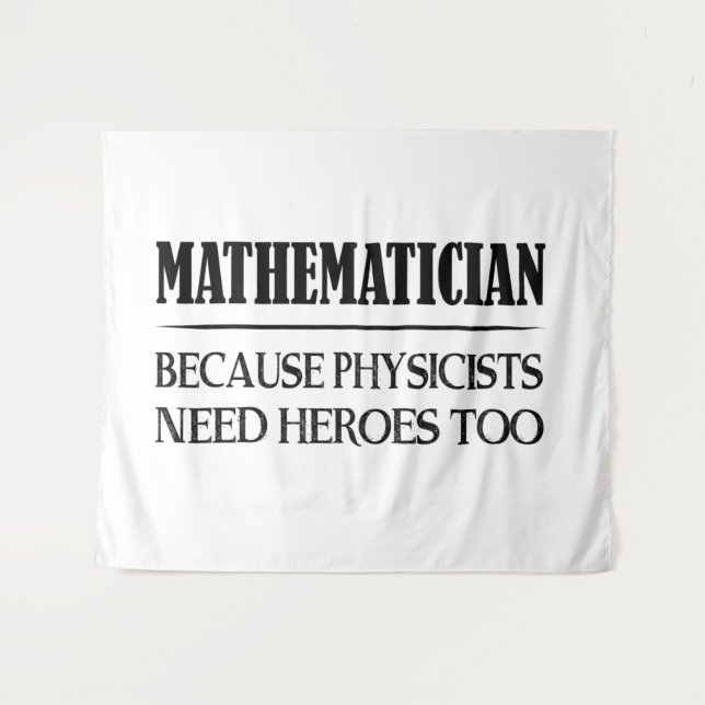Mathematician - Because Physicists Need Heroes Too Tapestry (Front (Horizontal))