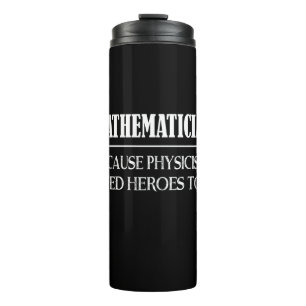 Mathematician - Because Physicists Need Heroes Too Thermal Tumbler