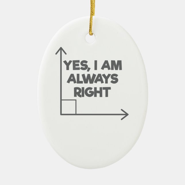 Mathematician Engineering Yes Am Always Right Math Ceramic Ornament (Front)