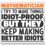 Mathematician I Try To Make Things Funny Sayings<br><div class="desc">Funny Mathematician Sayings "Mathematician I Try To Make Things Idiot Proof But They Keep Making Better Idiots". Grab this Funny Mathematician design as a funny gifts for an awesome mum,  dad or friend.</div>