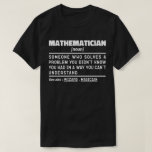 Mathematician Noun Math Lover Teacher Cool Present T-Shirt<br><div class="desc">Funny Mathematician Sayings "Mathematician Someone Who Solves A Problem You Didn't Know You Had In A Way You Can't Understand". Grab this Funny Mathematician design as a funny gifts for an awesome mum,  dad or friend.</div>