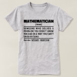 Mathematician Noun Math Lover Teacher Cool Present T-Shirt<br><div class="desc">Funny Mathematician Sayings "Mathematician Someone Who Solves A Problem You Didn't Know You Had In A Way You Can't Understand". Grab this Funny Mathematician design as a funny gifts for an awesome mum,  dad or friend.</div>