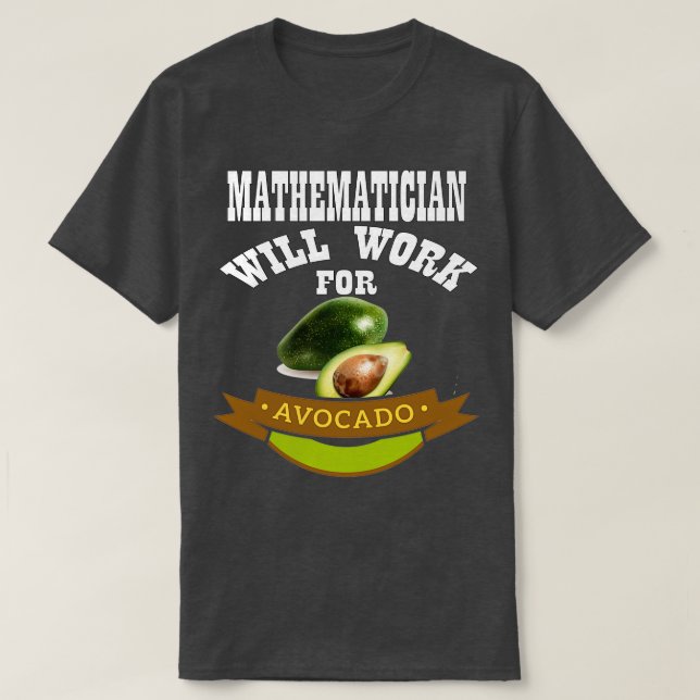 Mathematician Will Work for Avocado 1 T-Shirt (Design Front)