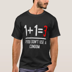 Mathematics 1+13if you do not use a condom Pregnan T-Shirt