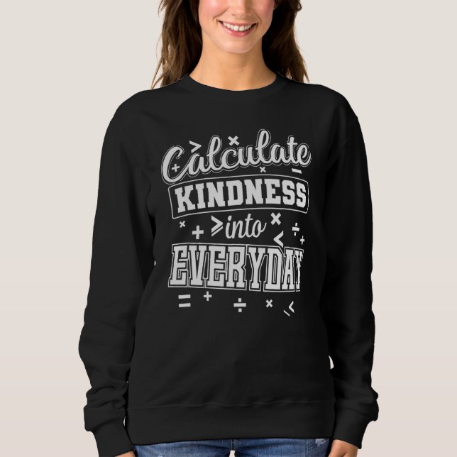 Mathematics Calculate Kindness Into Everyday Sweatshirt (Front)