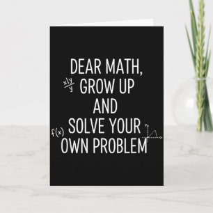 Mathematics Dear Math, Grow Up And Solve Your Own Card