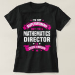 Mathematics Director T-Shirt<br><div class="desc">I'm Not SuperWoman But I'm a Mathematics Director So Close Enough</div>
