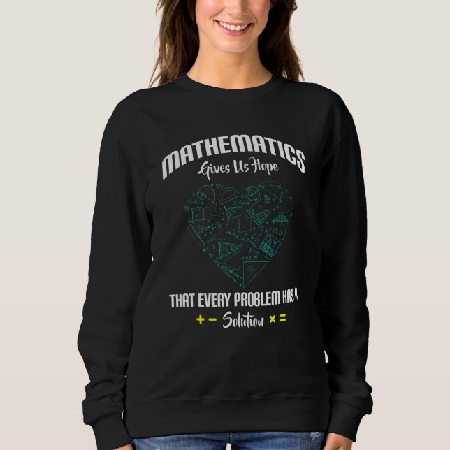 Mathematics Give Us Hope Every Problem Has Solutio Sweatshirt (Front)