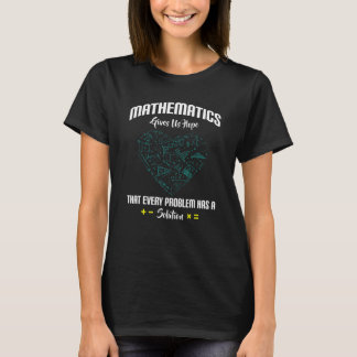 Mathematics Give Us Hope Every Problem Has Solutio T-Shirt