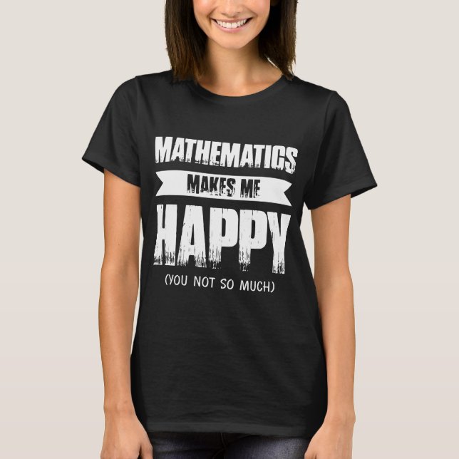 mathematics makes me my happy teacher t-shirts (Front)