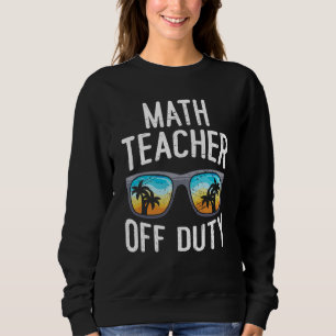 Mathematics Teacher off duty vacation Math teacher Sweatshirt