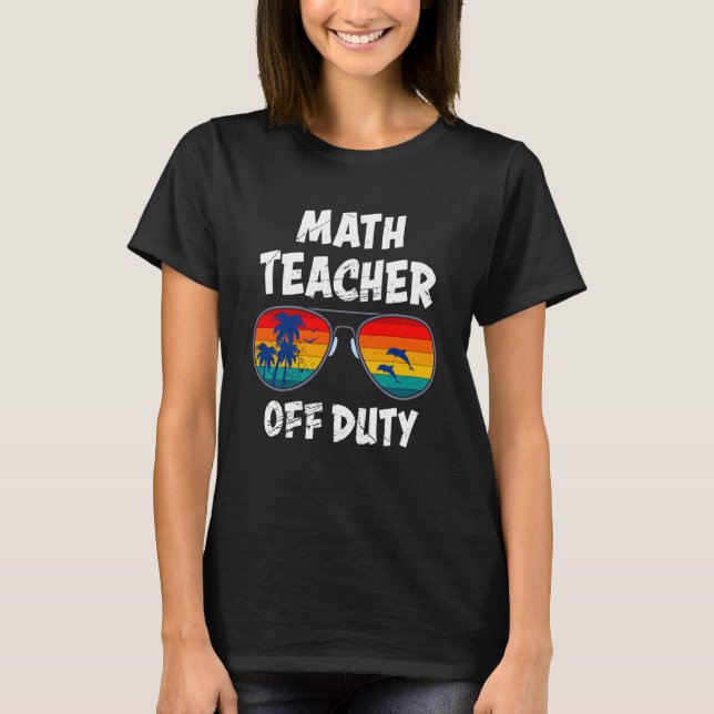 Mathematics Teacher off duty vacation Math teacher T-Shirt (Front)