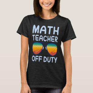 Mathematics Teacher off duty vacation Math teacher T-Shirt