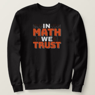 Mathematics Teacher Quote - In Math We Trust Sweatshirt