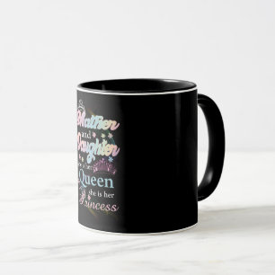Mather and daughter she is her queen, mug