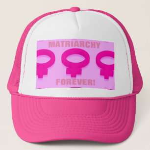 MATRIARCHY FOREVER! TRUCKER HAT
