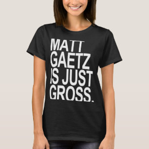 Matt Gaetz is just gross T-Shirt