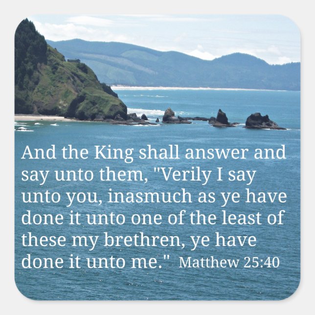 Matthew 25:40 And the King shall answer... Square Sticker (Front)