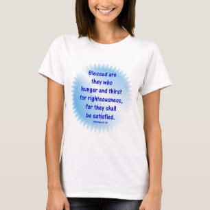Matthew-5: 6 -BLESSED ARE THEY WHO HUNGER & THIRST T-Shirt